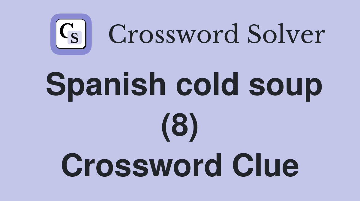 Spanish cold soup (8) Crossword Clue