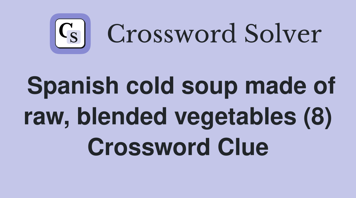 Spanish cold soup made of raw, blended vegetables (8) Crossword Clue
