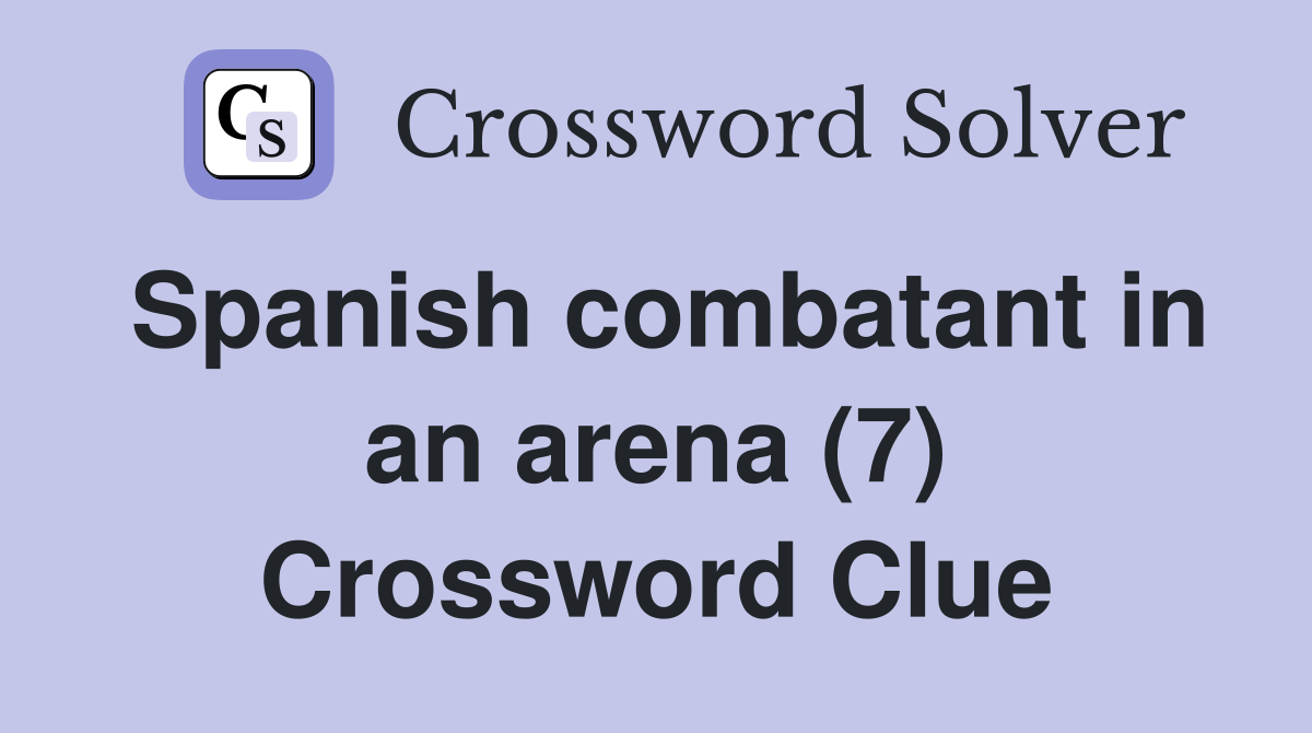 Spanish combatant in an arena (7) Crossword Clue