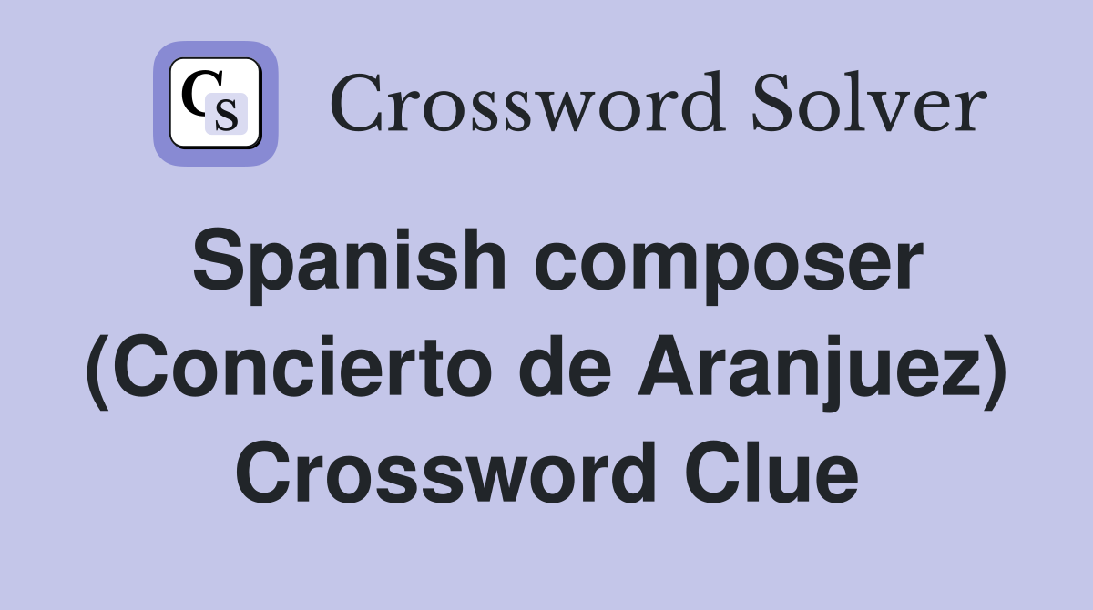 Spanish composer (Concierto de Aranjuez) Crossword Clue