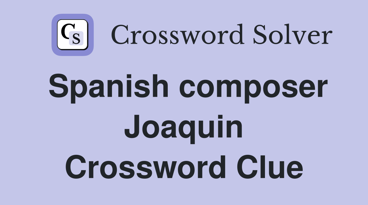 Spanish composer Joaquin Crossword Clue