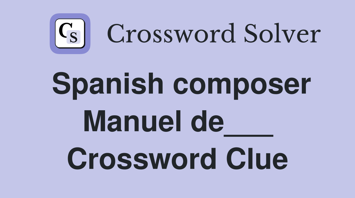 Spanish composer Manuel de___ Crossword Clue