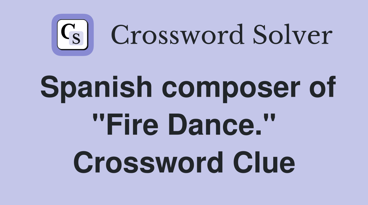Spanish composer of "Fire Dance." Crossword Clue