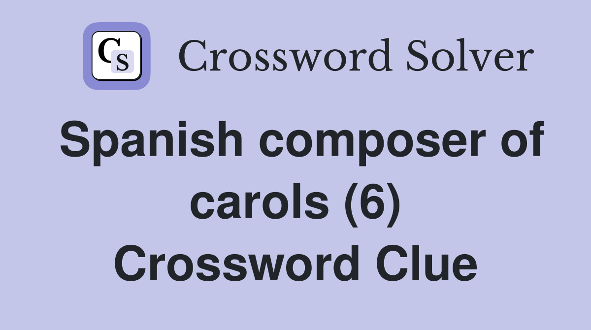 Spanish composer of carols (6) Crossword Clue