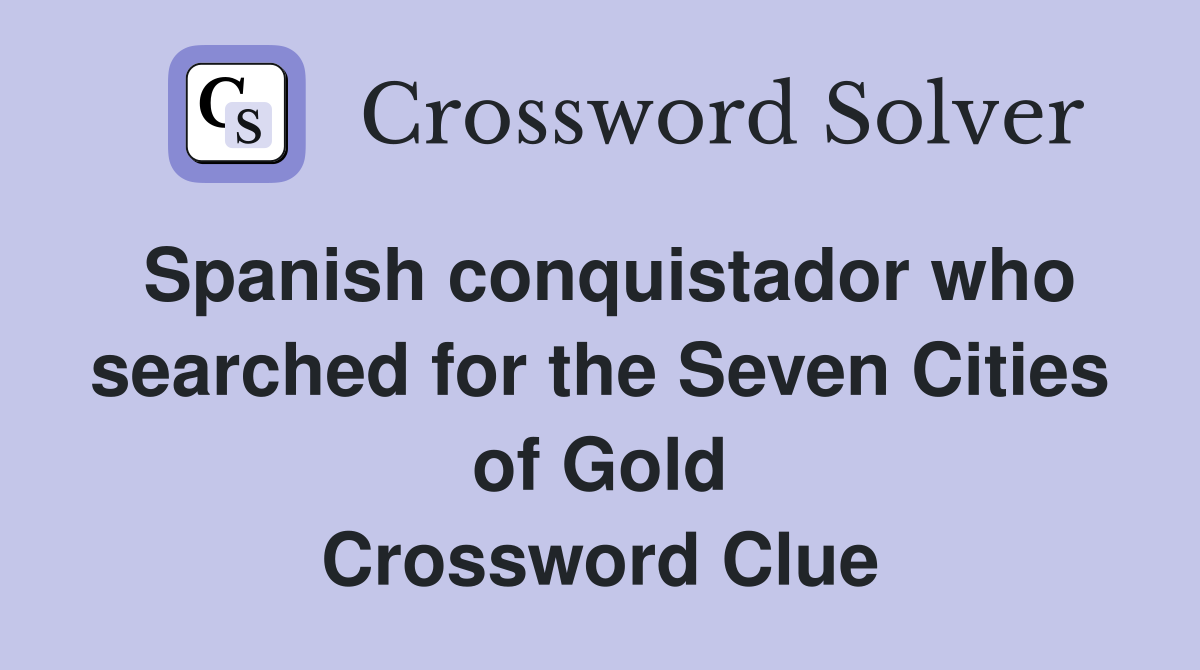 Spanish conquistador who searched for the Seven Cities of Gold Crossword Clue
