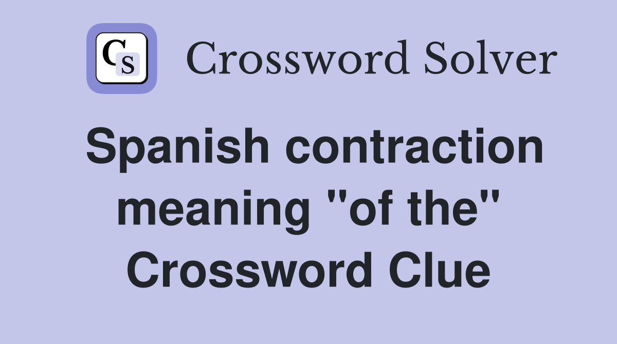 Spanish contraction meaning "of the" Crossword Clue