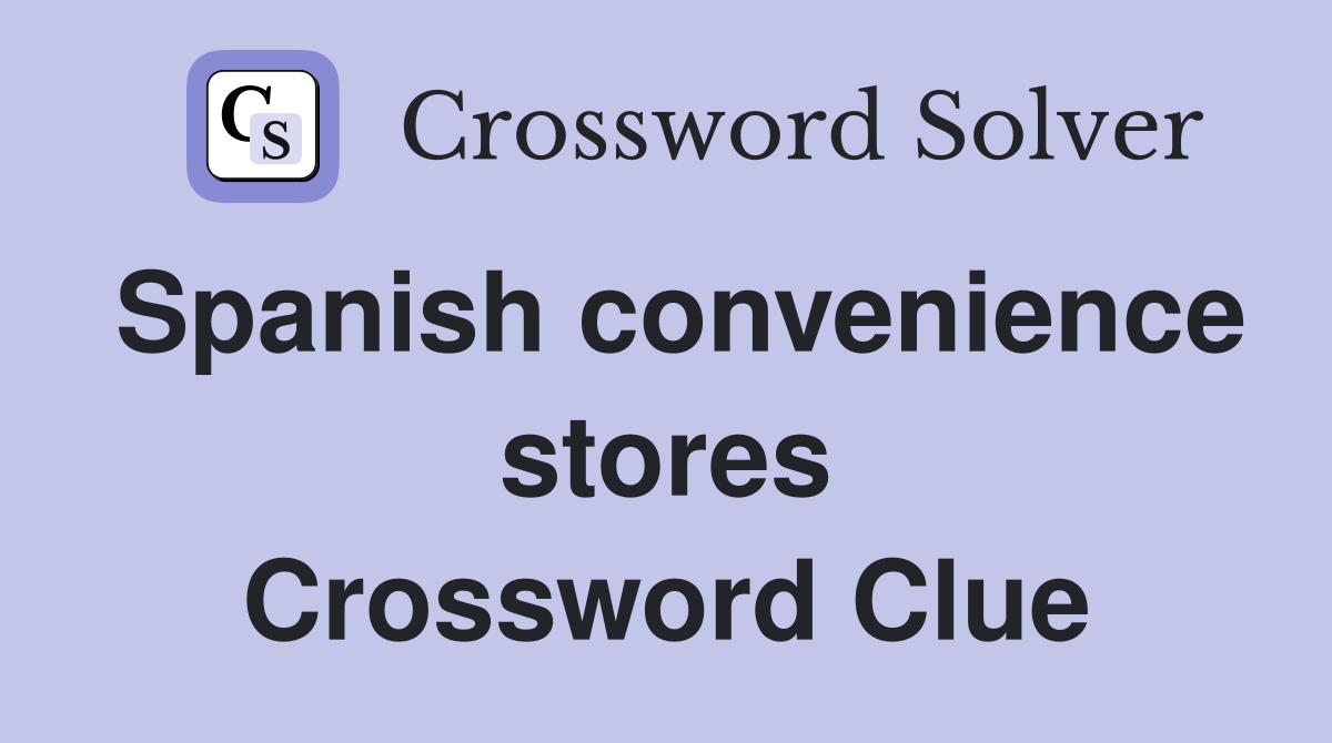 Spanish convenience stores Crossword Clue