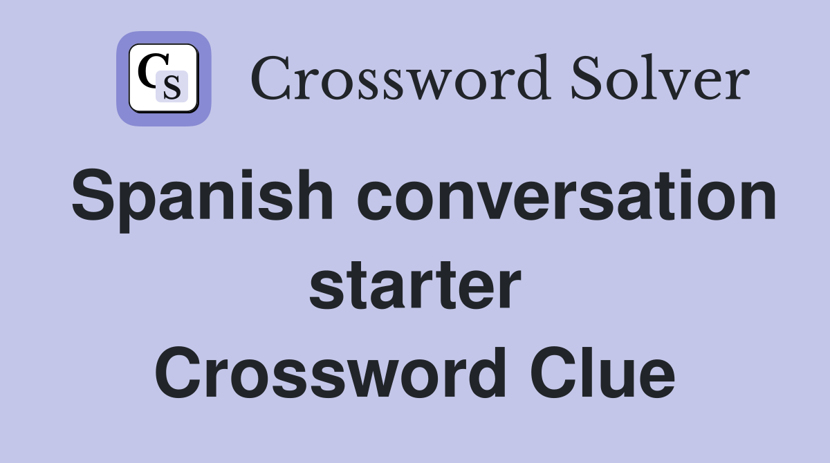 Spanish conversation starter Crossword Clue