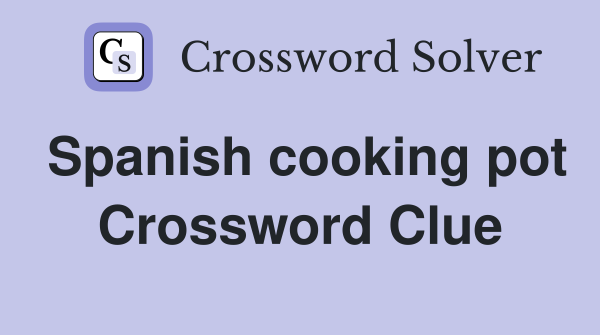 Spanish cooking pot Crossword Clue