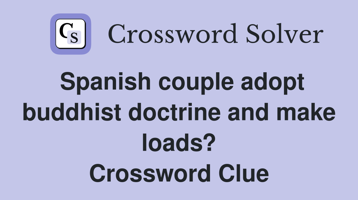 Spanish couple adopt buddhist doctrine and make loads? Crossword Clue