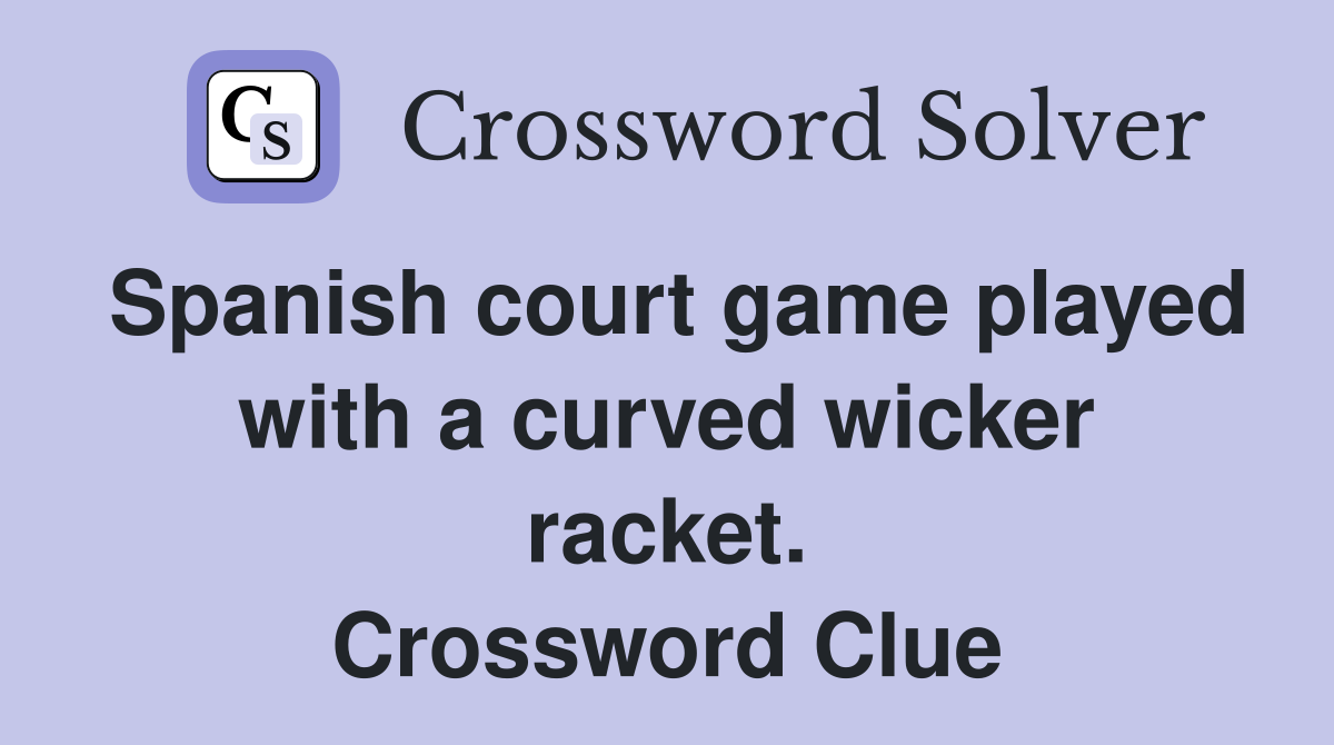 Spanish court game played with a curved wicker racket. Crossword Clue