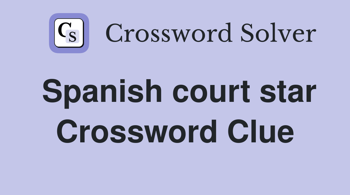 Spanish court star Crossword Clue