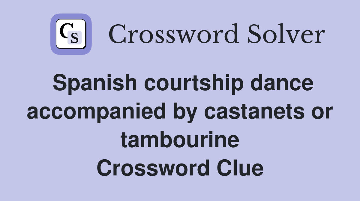 Spanish courtship dance accompanied by castanets or tambourine Crossword Clue