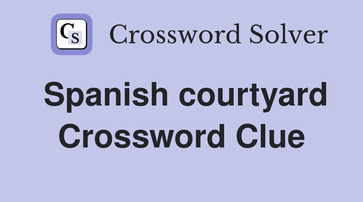 Spanish courtyard Crossword Clue