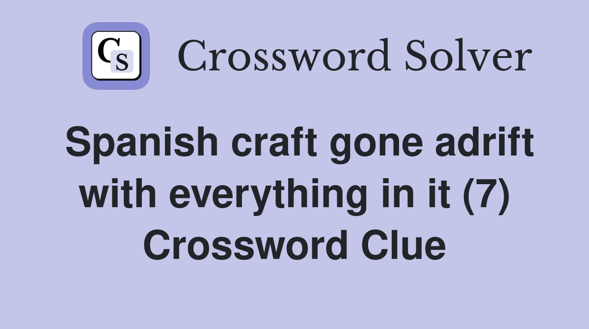 Spanish craft gone adrift with everything in it (7) Crossword Clue