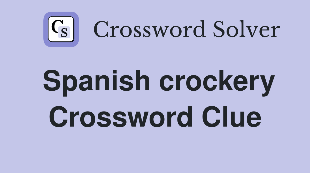 Spanish crockery Crossword Clue