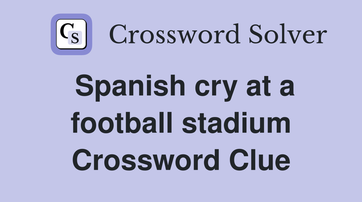 Spanish cry at a football stadium Crossword Clue