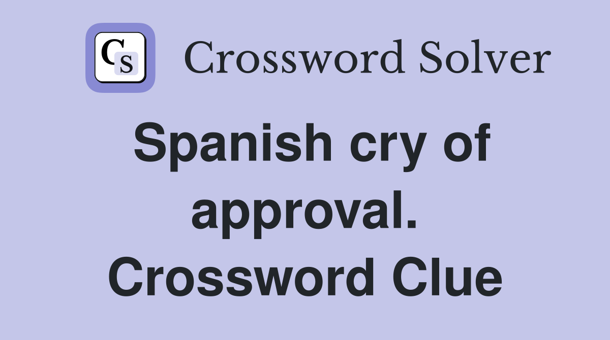 Spanish cry of approval. Crossword Clue