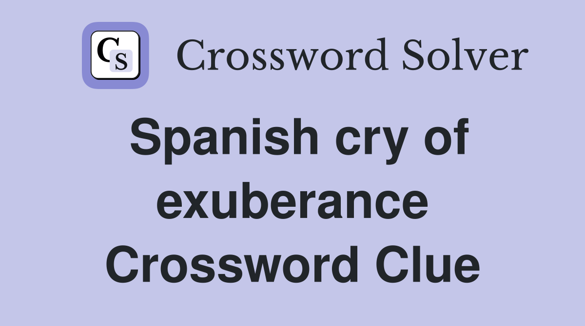 Spanish cry of exuberance Crossword Clue