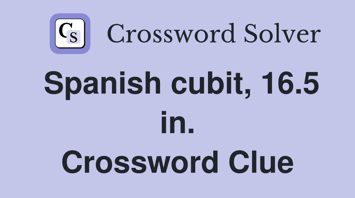 Spanish cubit, 16.5 in. Crossword Clue
