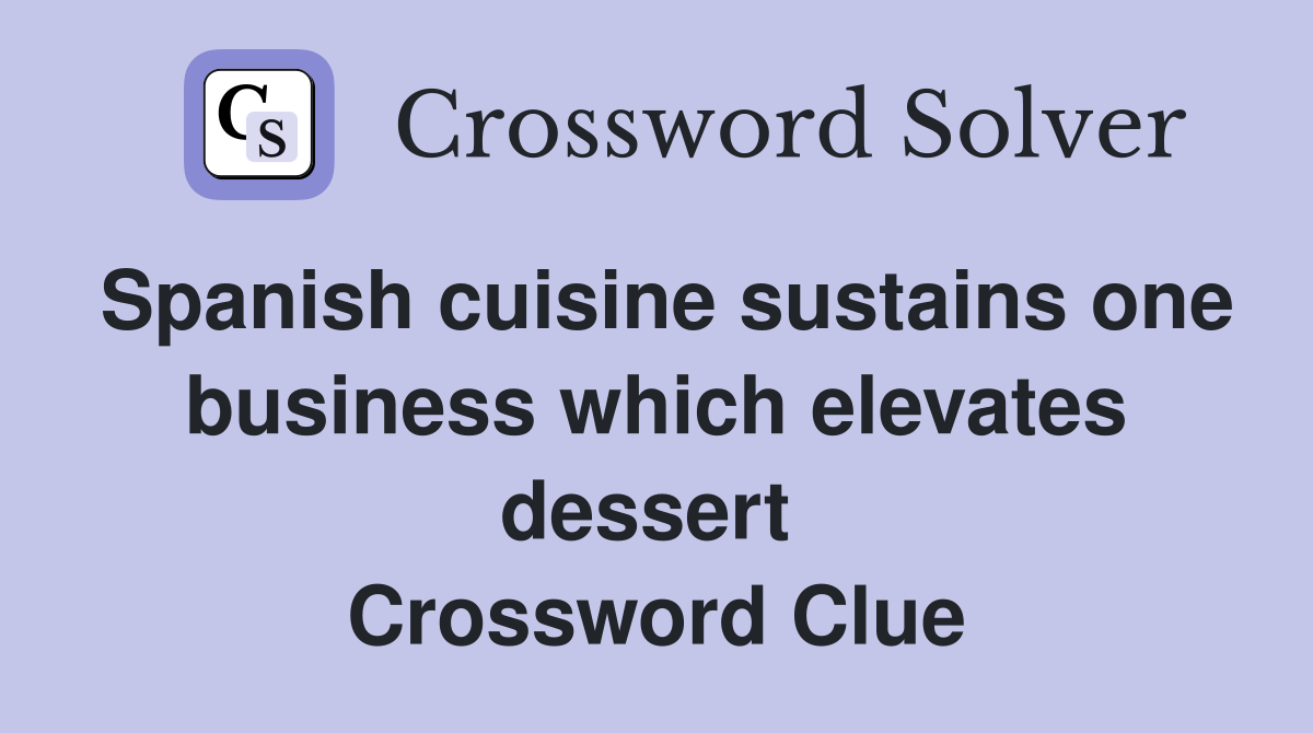 Spanish cuisine sustains one business which elevates dessert  Crossword Clue