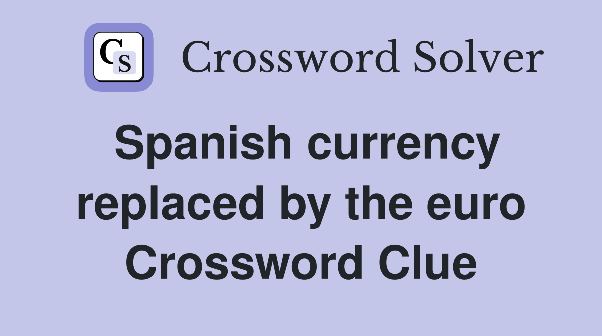 Spanish currency replaced by the euro Crossword Clue