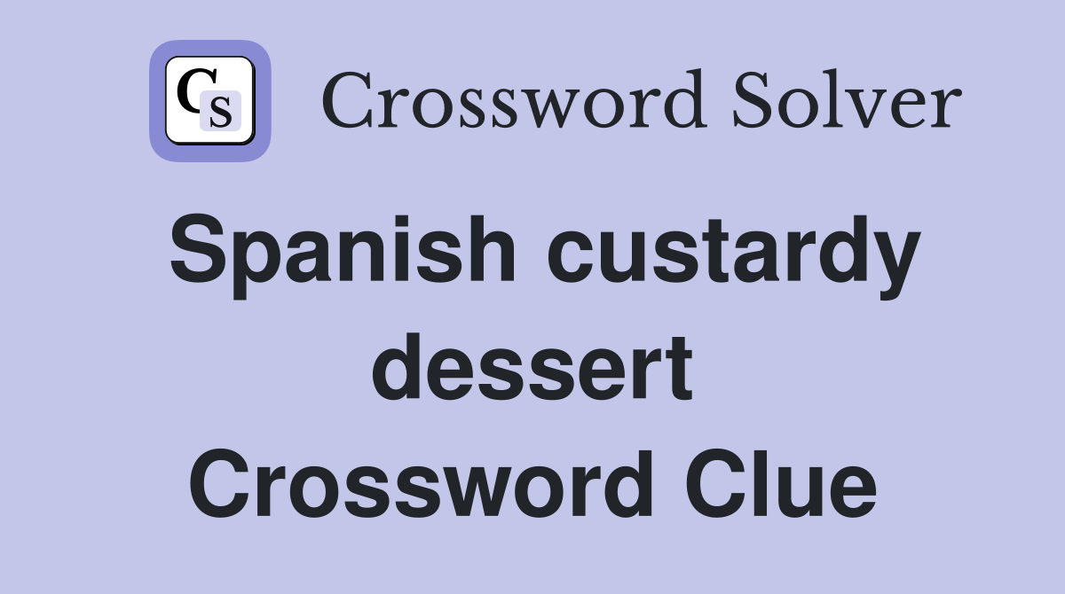 Spanish custardy dessert Crossword Clue