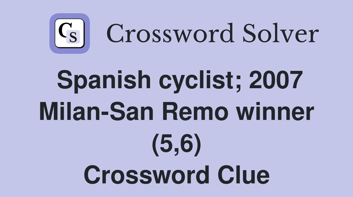 Spanish cyclist; 2007 Milan-San Remo winner (5,6) Crossword Clue