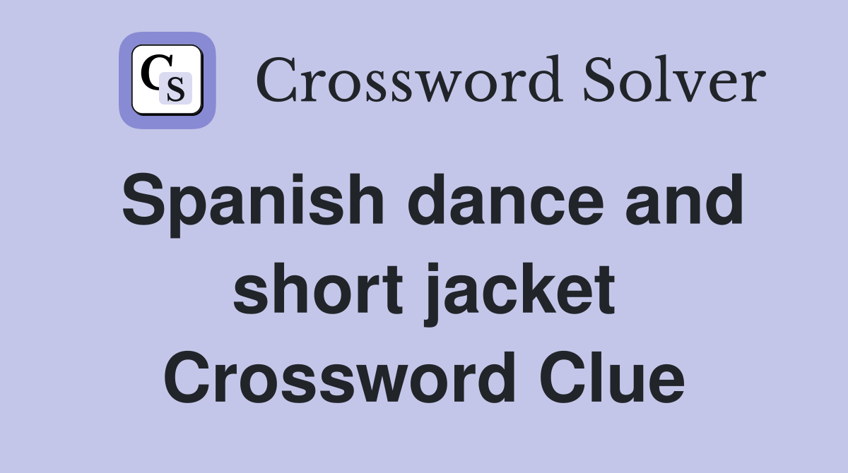 Spanish dance and short jacket Crossword Clue