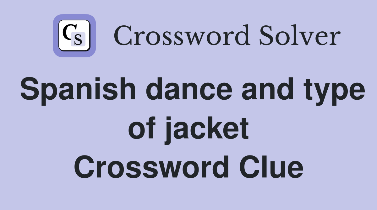 Spanish dance and type of jacket Crossword Clue