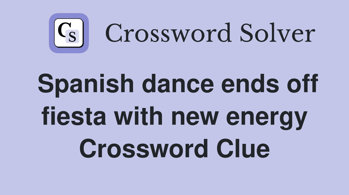 Spanish dance ends off fiesta with new energy Crossword Clue