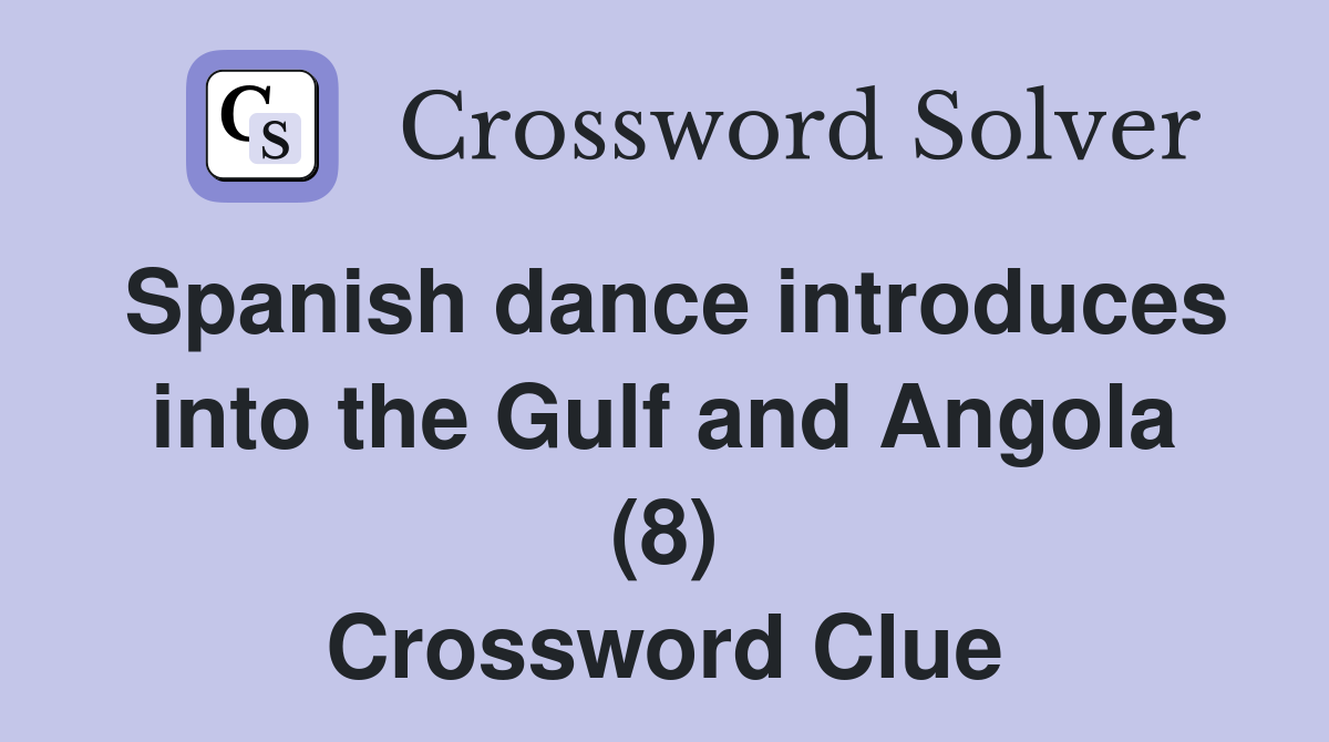 Spanish dance introduces into the Gulf and Angola (8) Crossword Clue