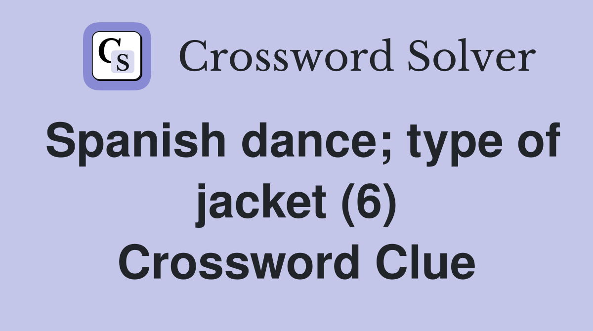 Spanish dance; type of jacket (6) Crossword Clue