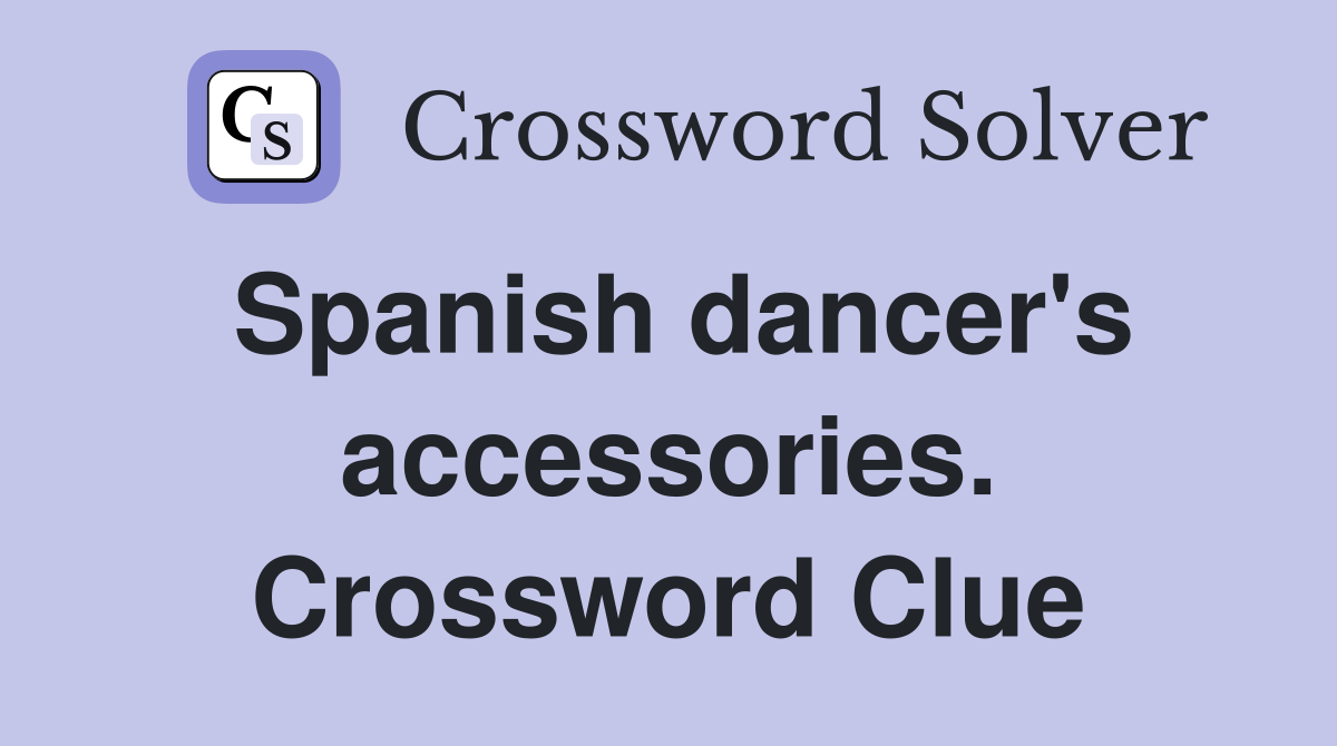 Spanish dancer's accessories. Crossword Clue