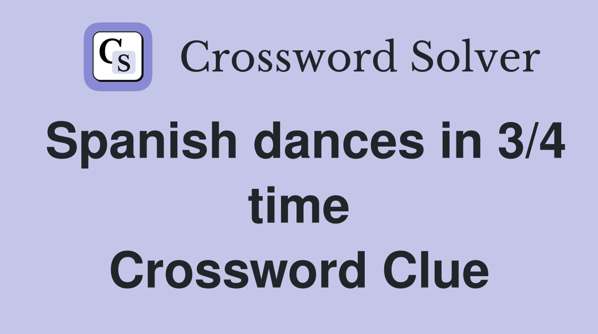 Spanish dances in 3/4 time Crossword Clue