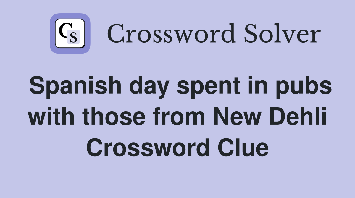 Spanish day spent in pubs with those from New Dehli Crossword Clue