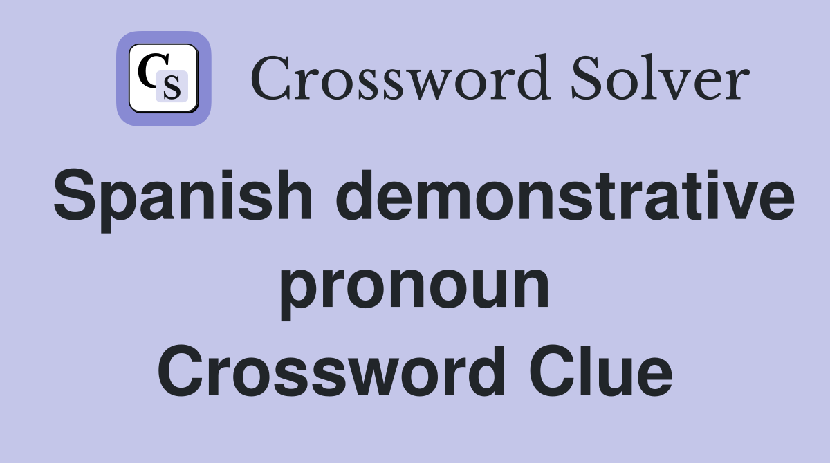 Spanish demonstrative pronoun Crossword Clue