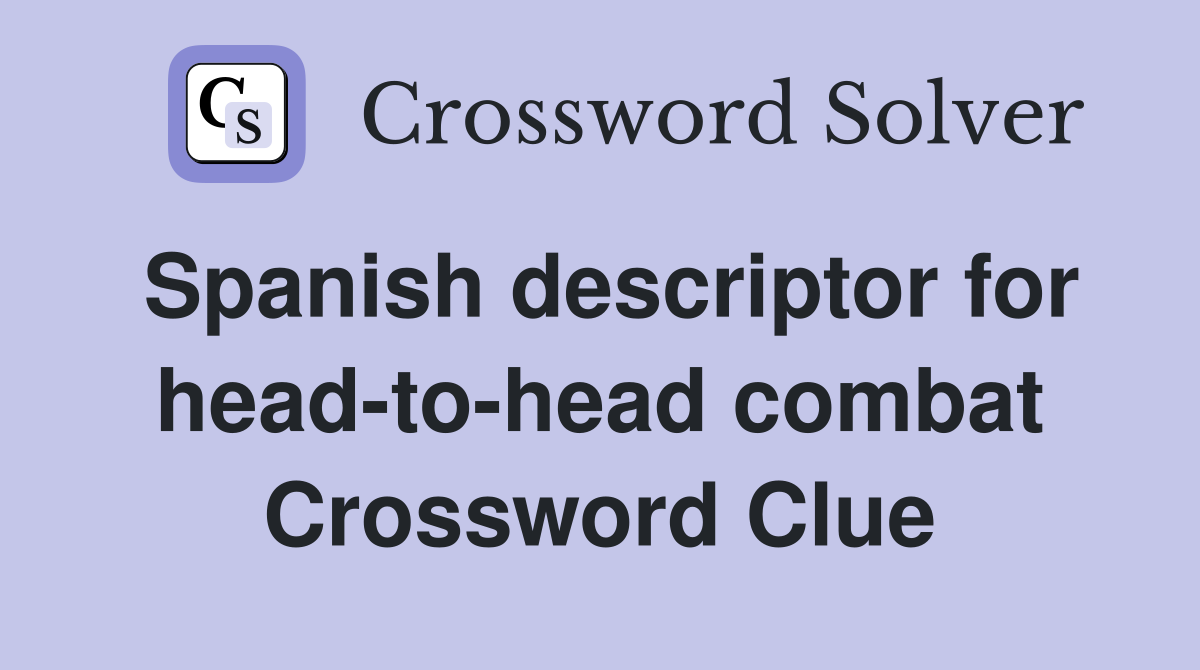 Spanish descriptor for head-to-head combat Crossword Clue