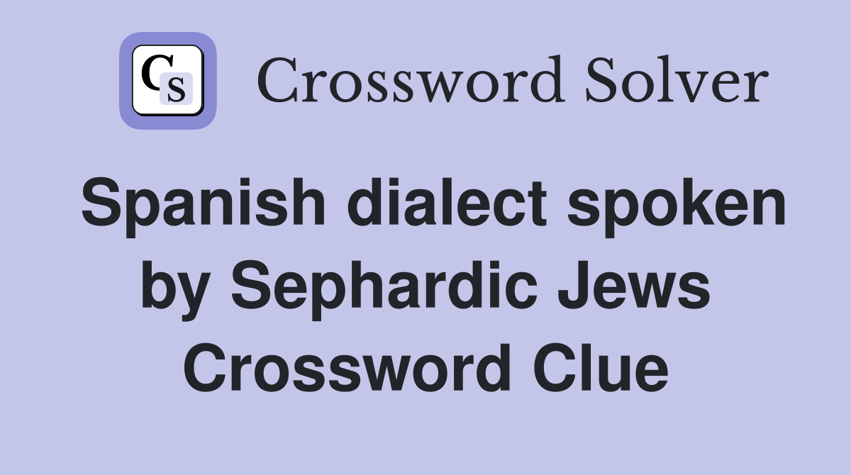 Spanish dialect spoken by Sephardic Jews Crossword Clue