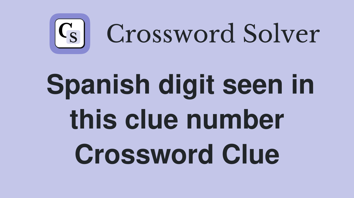 Spanish digit seen in this clue number Crossword Clue