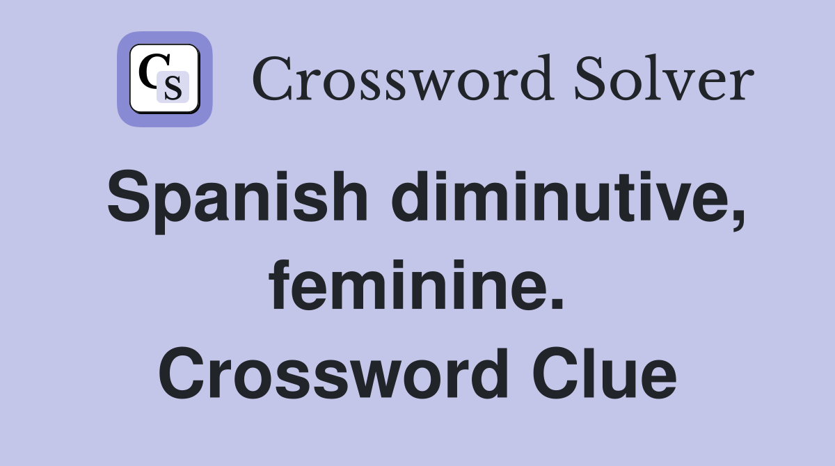 Spanish diminutive, feminine. Crossword Clue