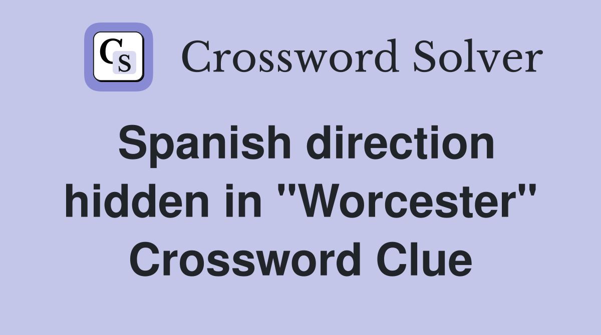 Spanish direction hidden in "Worcester" Crossword Clue