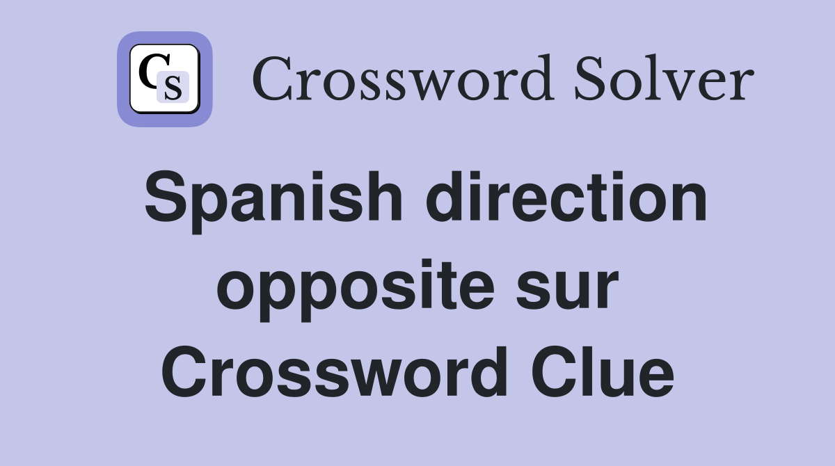 Spanish direction opposite sur Crossword Clue