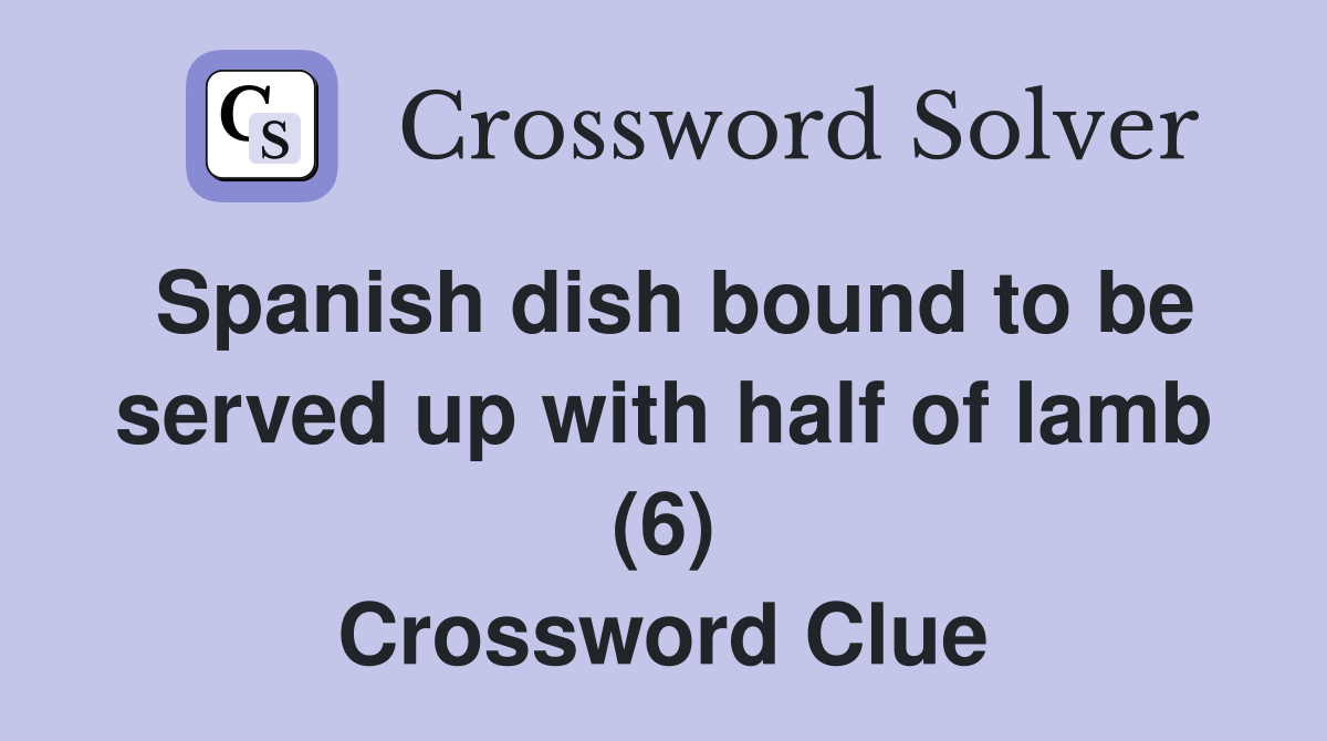 Spanish dish bound to be served up with half of lamb (6) Crossword Clue