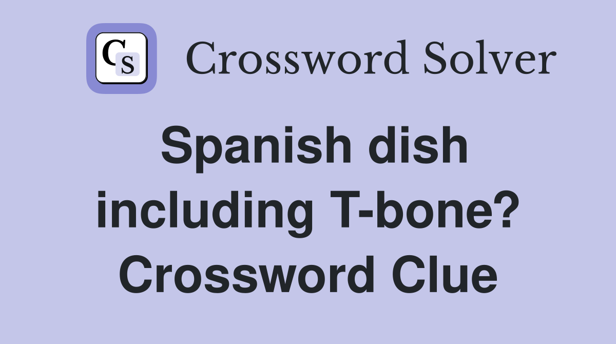 Spanish dish including T-bone? Crossword Clue
