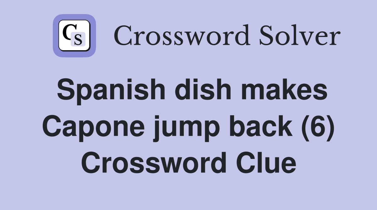 Spanish dish makes Capone jump back (6) Crossword Clue