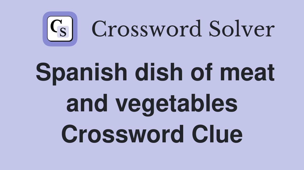 Spanish dish of meat and vegetables Crossword Clue