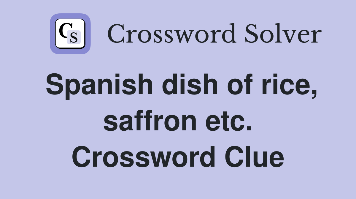 Spanish dish of rice, saffron etc. Crossword Clue