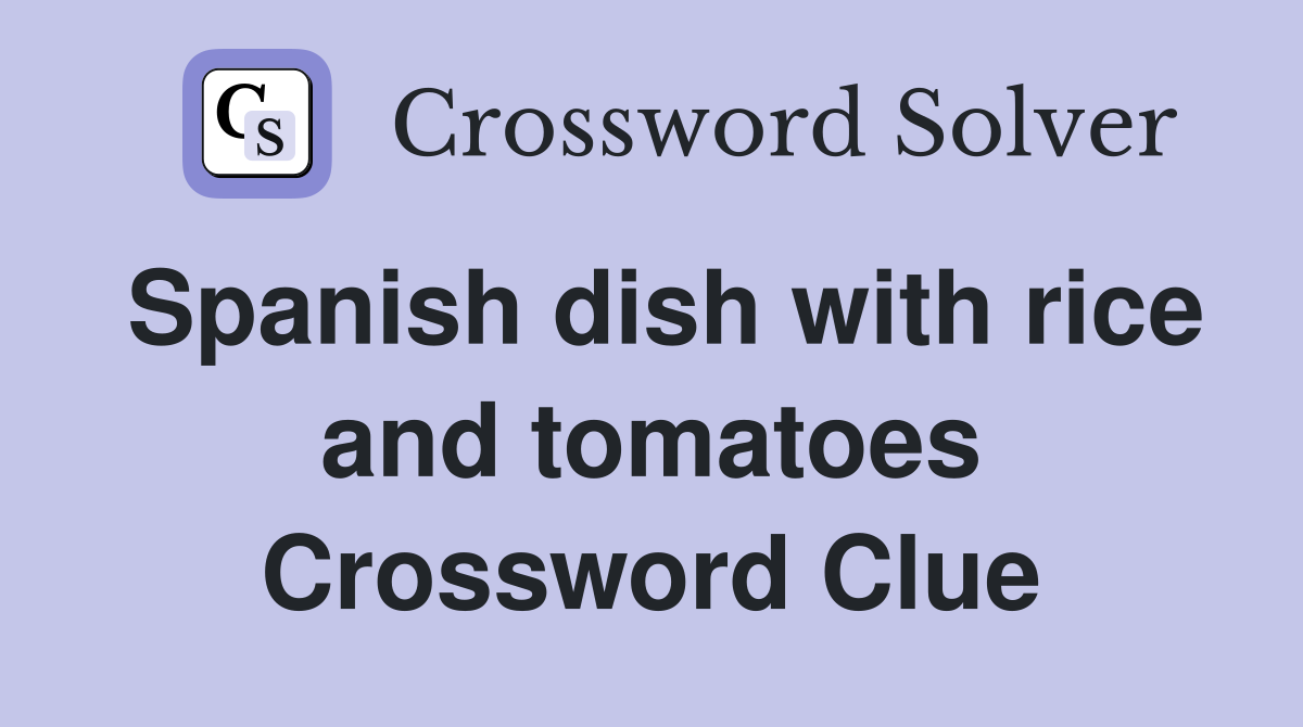Spanish dish with rice and tomatoes Crossword Clue