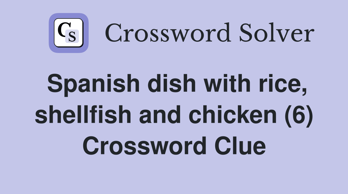 Spanish dish with rice, shellfish and chicken (6) Crossword Clue